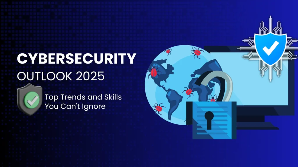 Globe with cyber bugs, lock, and shield icon with the title “Cybersecurity Outlook 2025: Top Trends and Skills You Can’t Ignore.